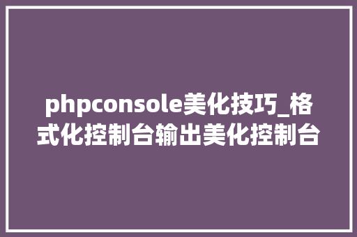 phpconsole美化技巧_格式化控制台输出美化控制台SpectreConsole