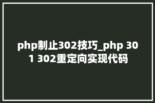 php制止302技巧_php 301 302重定向实现代码
