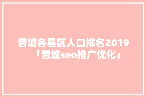 晋城各县区人口排名2019「晋城seo推广优化」
