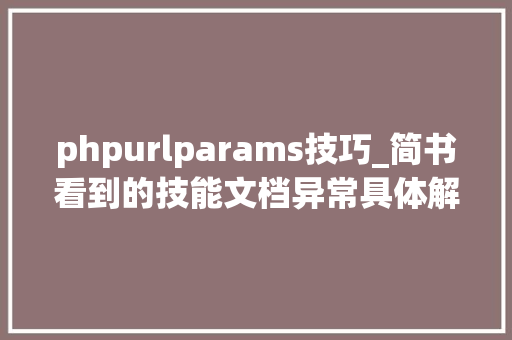 phpurlparams技巧_简书看到的技能文档异常具体解释了axios技能值得收藏