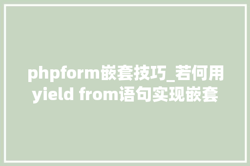 phpform嵌套技巧_若何用yield from语句实现嵌套生成器