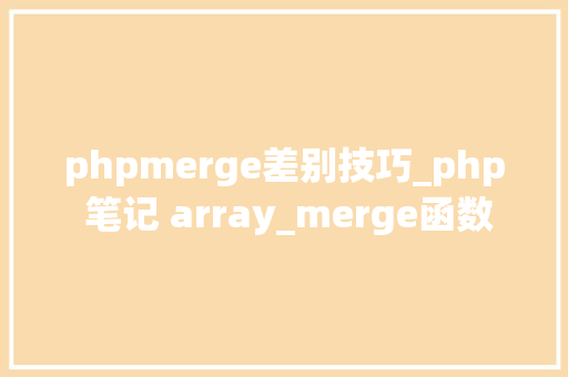 phpmerge差别技巧_php 笔记 array_merge函数