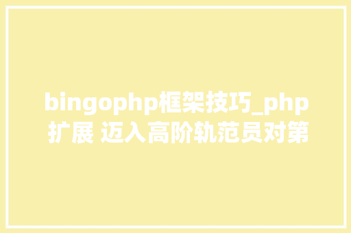 bingophp框架技巧_php 扩展 迈入高阶轨范员对第一步