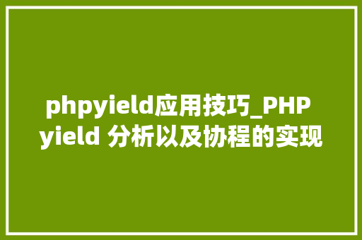 phpyield应用技巧_PHP yield 分析以及协程的实现超具体版