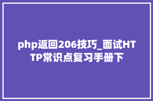 php返回206技巧_面试HTTP常识点复习手册下
