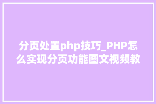 分页处置php技巧_PHP怎么实现分页功能图文视频教程