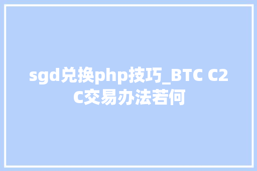 sgd兑换php技巧_BTC C2C交易办法若何