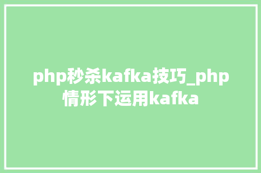 php秒杀kafka技巧_php情形下运用kafka