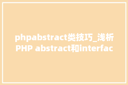 phpabstract类技巧_浅析PHP abstract和interface之间的差异