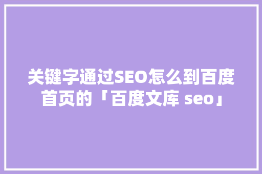 关键字通过SEO怎么到百度首页的「百度文库 seo」