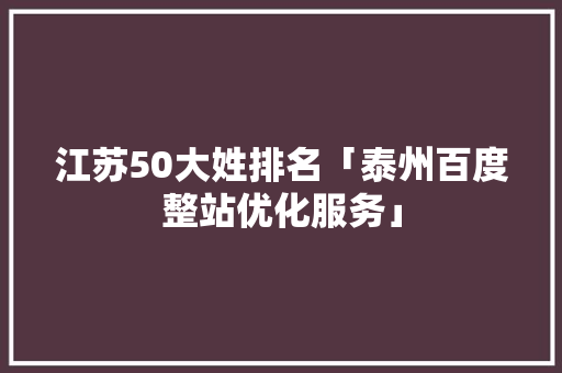 江苏50大姓排名「泰州百度整站优化服务」