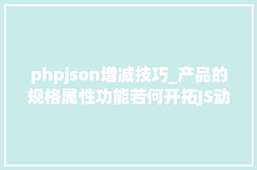 phpjson增减技巧_产品的规格属性功能若何开拓JS动态增减和Json格式数据实践