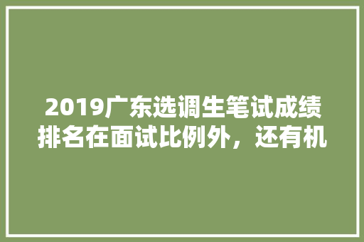 2019广东选调生笔试成绩排名在面试比例外，还有机会参加面试吗「百度sem优化师面试」