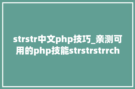 strstr中文php技巧_亲测可用的php技能strstrstrrchrsubstrstristr差异总结