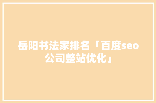 岳阳书法家排名「百度seo公司整站优化」