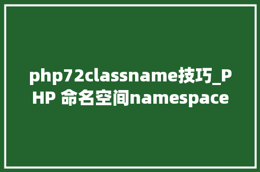 php72classname技巧_PHP 命名空间namespace