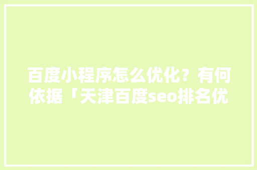 百度小程序怎么优化？有何依据「天津百度seo排名优化」