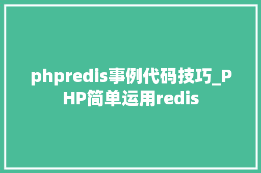phpredis事例代码技巧_PHP简单运用redis