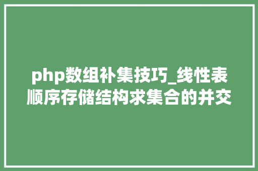php数组补集技巧_线性表顺序存储结构求集合的并交补差源代码附上 超具体