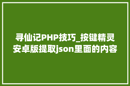 寻仙记PHP技巧_按键精灵安卓版提取json里面的内容