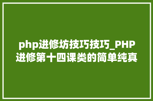 php进修坊技巧技巧_PHP进修第十四课类的简单纯真实现