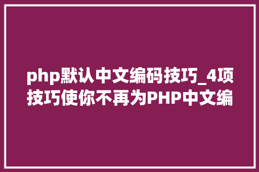 php默认中文编码技巧_4项技巧使你不再为PHP中文编码忧