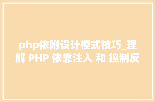 php依附设计模式技巧_理解 PHP 依靠注入 和 控制反转