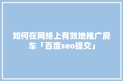 如何在网络上有效地推广房车「百度seo提交」