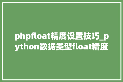 phpfloat精度设置技巧_python数据类型float精度控制概述