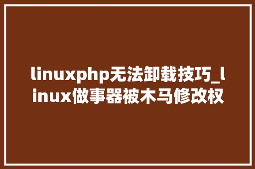 linuxphp无法卸载技巧_linux做事器被木马修改权限不能删除文件的处理方法