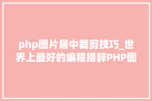php图片居中裁剪技巧_世界上最好的编程措辞PHP图层裁剪做事搭建详解