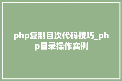 php复制目次代码技巧_php目录操作实例