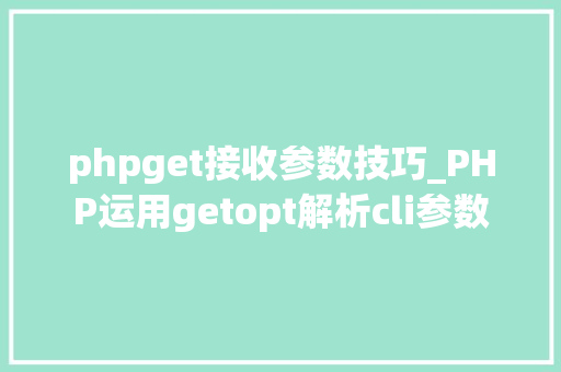phpget接收参数技巧_PHP运用getopt解析cli参数