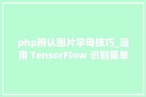php辨认图片字母技巧_运用 TensorFlow 识别简单图像验证码