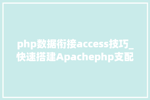 php数据衔接access技巧_快速搭建Apachephp支配情形绝无废话