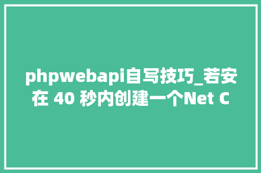 phpwebapi自写技巧_若安在 40 秒内创建一个Net Core Web API