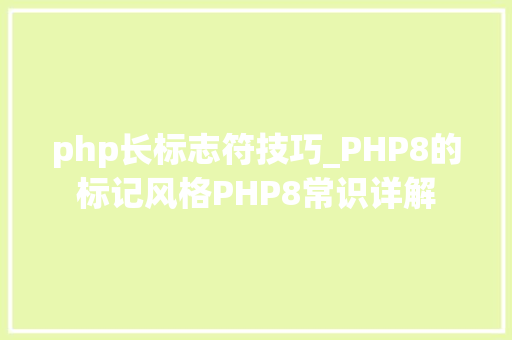 php长标志符技巧_PHP8的标记风格PHP8常识详解