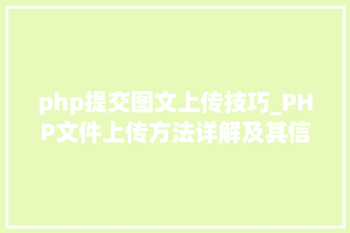php提交图文上传技巧_PHP文件上传方法详解及其信息解析附视频