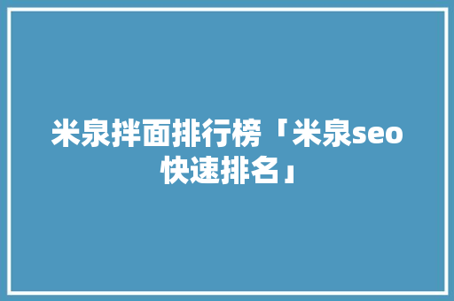 米泉拌面排行榜「米泉seo快速排名」