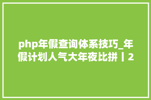 php年假查询体系技巧_年假计划人气大年夜比拼丨20份入围名单公布
