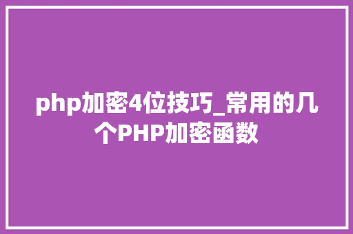 php加密4位技巧_常用的几个PHP加密函数