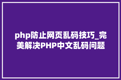 php防止网页乱码技巧_完美解决PHP中文乱码问题