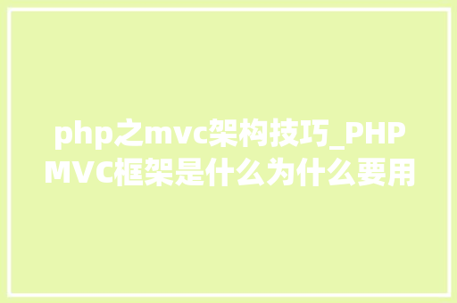 php之mvc架构技巧_PHPMVC框架是什么为什么要用它