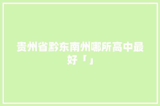 贵州省黔东南州哪所高中最好「」