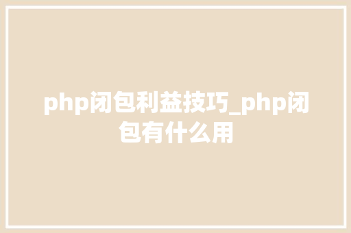 php闭包利益技巧_php闭包有什么用