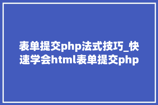 表单提交php法式技巧_快速学会html表单提交php