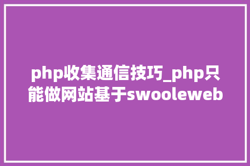 php收集通信技巧_php只能做网站基于swoolewebsocket开拓双向通信应用