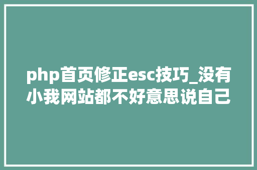 php首页修正esc技巧_没有小我网站都不好意思说自己是设计师你还没有小我网站快来看