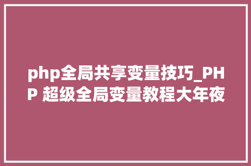 php全局共享变量技巧_PHP 超级全局变量教程大年夜全