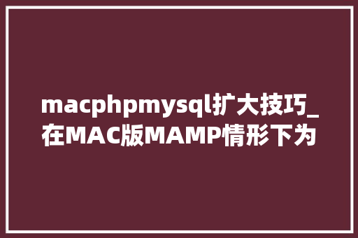 macphpmysql扩大技巧_在MAC版MAMP情形下为PHP7x安装redis扩展的过程